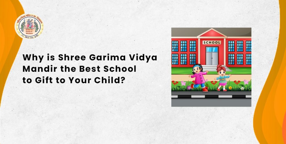Why is Shree Garima Vidya Mandir the Best School to Gift to Your Child?